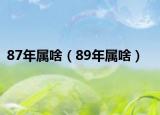 87年属啥（89年属啥）