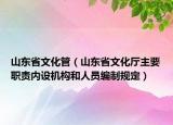山东省文化管（山东省文化厅主要职责内设机构和人员编制规定）