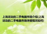 上海这边的二手电脑市场介绍(上海这边的二手电脑市场详细情况如何)