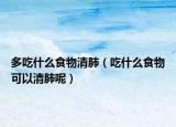 多吃什么食物清肺（吃什么食物可以清肺呢）