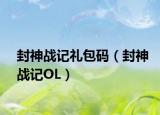 封神战记礼包码（封神战记OL）