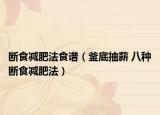 断食减肥法食谱（釜底抽薪 八种断食减肥法）