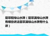 翡翠阳绿山水牌（翡翠满绿山水牌有哪些讲法翡翠满绿山水牌有什么讲）