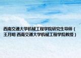 西南交通大学机械工程学院研究生导师（王月明 西南交通大学机械工程学院教授）