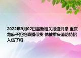 2022年9月02日最新相关报道消息 重庆龙麻子拒绝直播带货 他被重庆消防特招入伍了吗