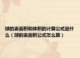 球的表面积和体积的计算公式是什么（球的表面积公式怎么算）
