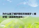 为什么挂了捕梦网经常做噩梦（捕梦网一直挂着有害吗）