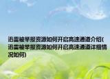迅雷被举报资源如何开启高速通道介绍(迅雷被举报资源如何开启高速通道详细情况如何)