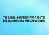 广西北海最大的服装批发市场介绍(广西北海最大的服装批发市场详细情况如何)