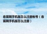 春苗网手机版怎么注册帐号（春苗网手机版怎么注册）