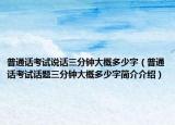 普通话考试说话三分钟大概多少字（普通话考试话题三分钟大概多少字简介介绍）