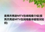 麦克杰克逊MTV在线观看介绍(麦克杰克逊MTV在线观看详细情况如何)