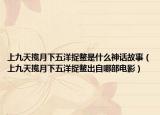 上九天揽月下五洋捉鳖是什么神话故事（上九天揽月下五洋捉鳖出自哪部电影）