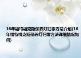 16年福特福克斯保养灯归零方法介绍(16年福特福克斯保养灯归零方法详细情况如何)
