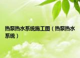 热泵热水系统施工图（热泵热水系统）