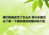 银行拒绝房贷了怎么办 两大补救方法了解一下具体情况详细内容介绍