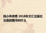 陆小凤传奇 2018年文汇出版社出版的图书叫什么