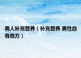 男人补充营养（补充营养 男性自有他方）