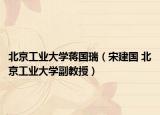 北京工业大学蒋国瑞（宋建国 北京工业大学副教授）