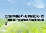 房贷利率相差1%利息相差多少 以下事项要注意具体情况详细内容介绍