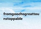 fromgoodtogreattounstoppable