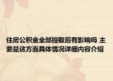住房公积金全部提取后有影响吗 主要是这方面具体情况详细内容介绍