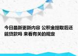今日最新更新内容 公积金提取后还能贷款吗 来看有关的规定