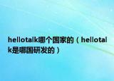 hellotalk哪个国家的（hellotalk是哪国研发的）