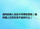 痛风的病人应该少吃哪些食物（痛风病人日常饮食不能吃什么）