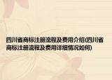 四川省商标注册流程及费用介绍(四川省商标注册流程及费用详细情况如何)