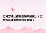 五种方法让你脸型越来越瘦小（五种方法让你脸型越来越瘦）