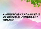 PPS屠龙传说为什么无法连接服务器介绍(PPS屠龙传说为什么无法连接服务器详细情况如何)
