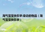 淘气宝宝快乐学:身边的物品（淘气宝宝快乐学）