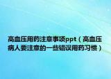 高血压用药注意事项ppt（高血压病人要注意的一些错误用药习惯）