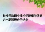 长沙民政职业技术学院商学院第六十期积极分子结业