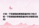 介绍一下班德瑞的哪首歌最好听介绍(介绍一下班德瑞的哪首歌最好听详细情况如何)
