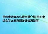 里约奥运会怎么看直播介绍(里约奥运会怎么看直播详细情况如何)