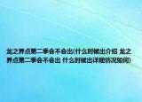 龙之界点第二季会不会出(什么时候出介绍 龙之界点第二季会不会出 什么时候出详细情况如何)