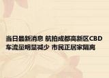 当日最新消息 航拍成都高新区CBD车流量明显减少 市民正居家隔离