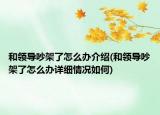 和领导吵架了怎么办介绍(和领导吵架了怎么办详细情况如何)