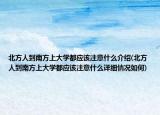 北方人到南方上大学都应该注意什么介绍(北方人到南方上大学都应该注意什么详细情况如何)