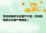 常州非物质文化遗产介绍（常州非物质文化遗产有哪些）