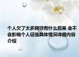 个人欠了太多网贷有什么后果 会不会影响个人征信具体情况详细内容介绍