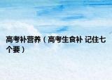 高考补营养（高考生食补 记住七个要）