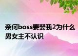 奈何boss要娶我2为什么男女主不认识