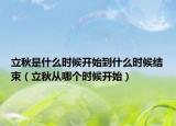 立秋是什么时候开始到什么时候结束（立秋从哪个时候开始）