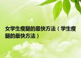 女学生瘦腿的最快方法（学生瘦腿的最快方法）