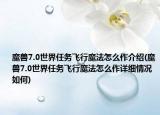 魔兽7.0世界任务飞行魔法怎么作介绍(魔兽7.0世界任务飞行魔法怎么作详细情况如何)