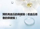 预防高血压的保健操（低血压患者的保健操）