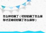 怎么样切藕丁（切好的藕丁怎么保存才正确切好藕丁怎么保存）